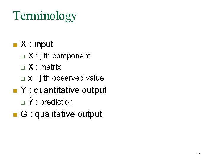 Terminology n X : input q q q n Y : quantitative output q Terminology n X : input q q q n Y : quantitative output q