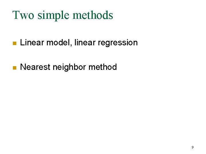 Two simple methods n Linear model, linear regression n Nearest neighbor method 9 Two simple methods n Linear model, linear regression n Nearest neighbor method 9
