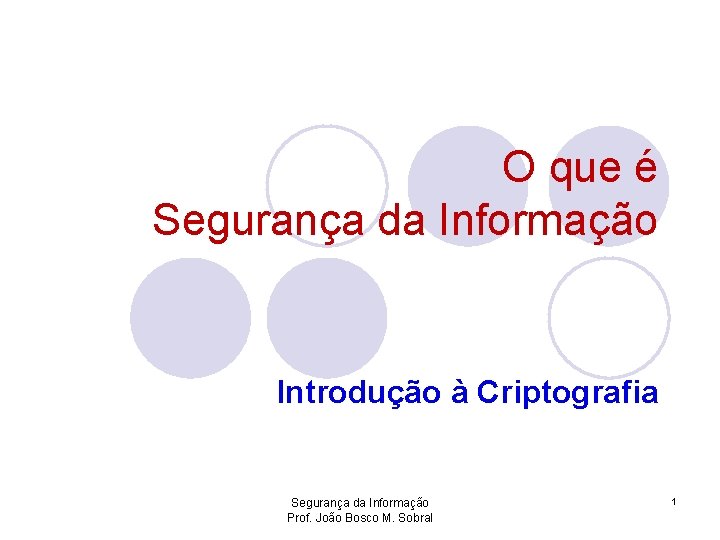 O que é Segurança da Informação Introdução à Criptografia Segurança da Informação Prof. João