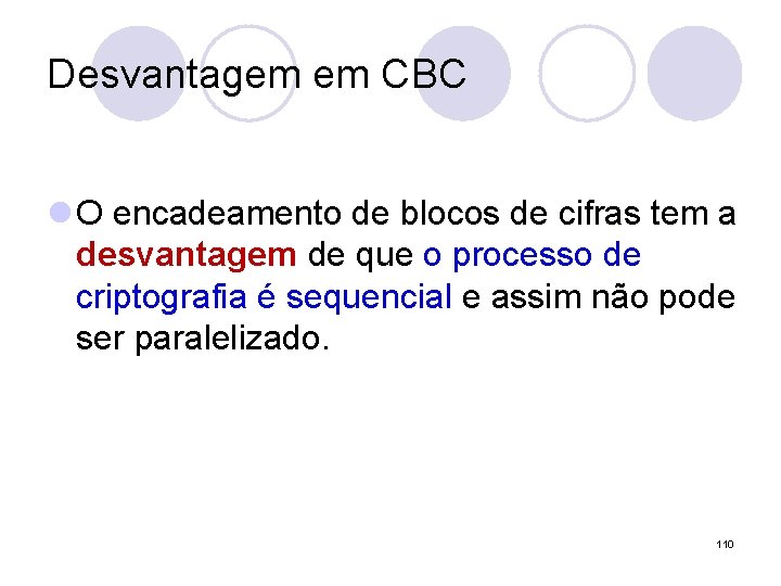 Desvantagem em CBC l O encadeamento de blocos de cifras tem a desvantagem de