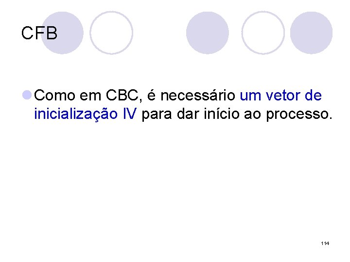 CFB l Como em CBC, é necessário um vetor de inicialização IV para dar CFB l Como em CBC, é necessário um vetor de inicialização IV para dar