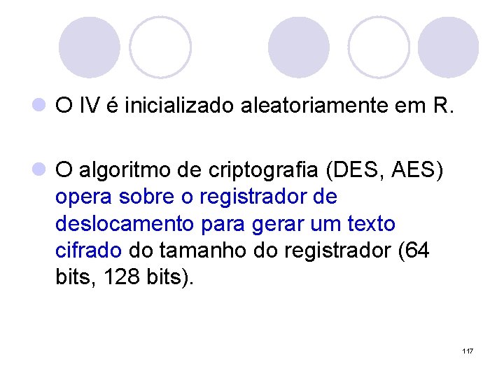 l O IV é inicializado aleatoriamente em R. l O algoritmo de criptografia (DES,