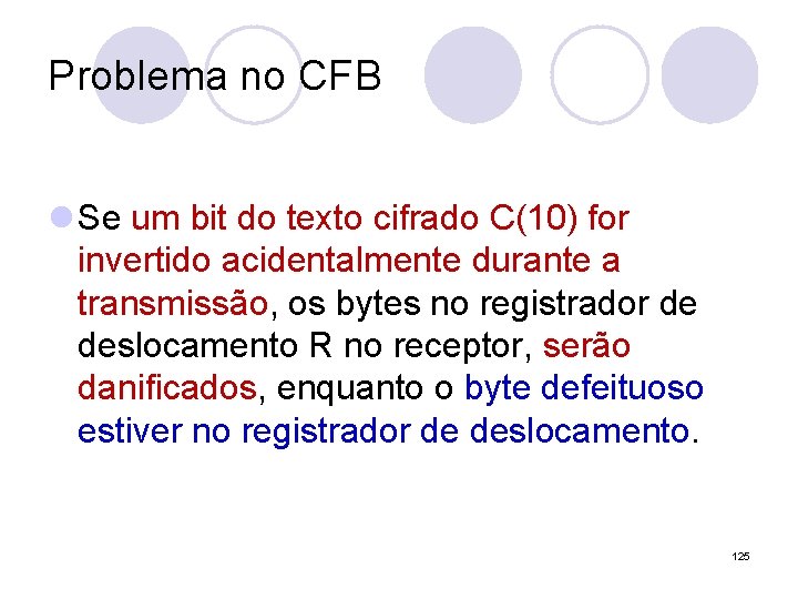 Problema no CFB l Se um bit do texto cifrado C(10) for invertido acidentalmente