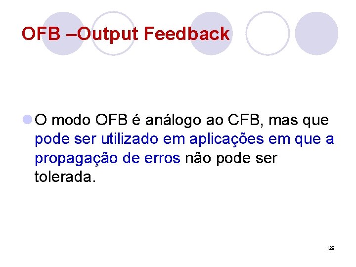 OFB –Output Feedback l O modo OFB é análogo ao CFB, mas que pode