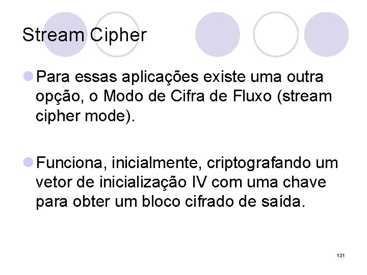 Stream Cipher l Para essas aplicações existe uma outra opção, o Modo de Cifra Stream Cipher l Para essas aplicações existe uma outra opção, o Modo de Cifra