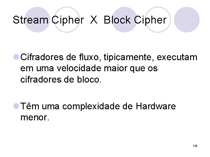 Stream Cipher X Block Cipher l Cifradores de fluxo, tipicamente, executam em uma velocidade