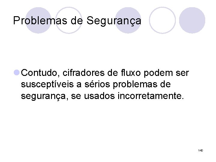 Problemas de Segurança l Contudo, cifradores de fluxo podem ser susceptíveis a sérios problemas