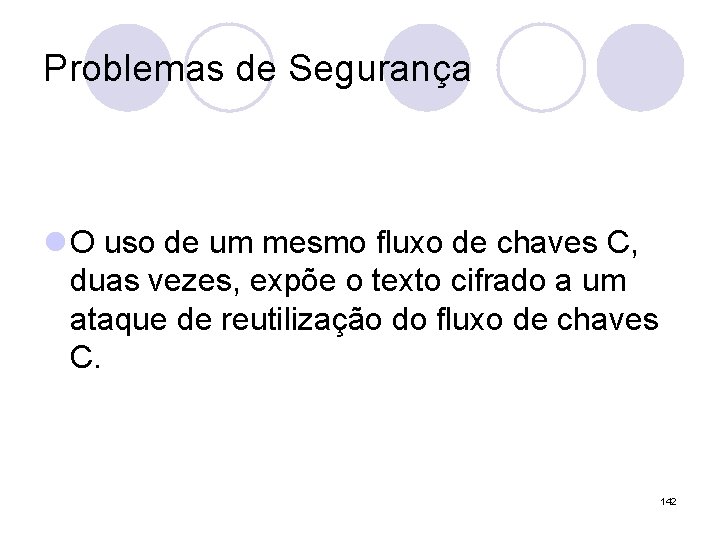 Problemas de Segurança l O uso de um mesmo fluxo de chaves C, duas Problemas de Segurança l O uso de um mesmo fluxo de chaves C, duas