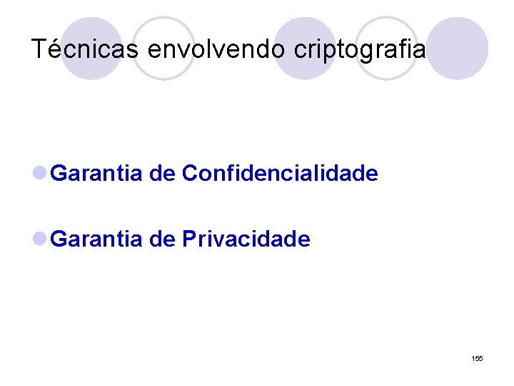 Técnicas envolvendo criptografia l Garantia de Confidencialidade l Garantia de Privacidade 155 Técnicas envolvendo criptografia l Garantia de Confidencialidade l Garantia de Privacidade 155
