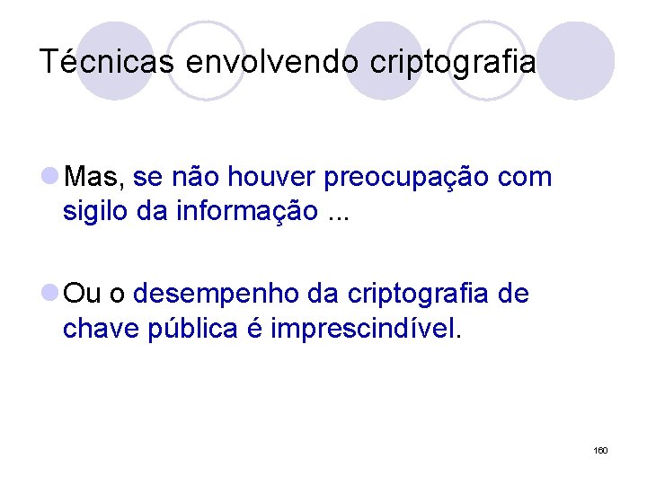 Técnicas envolvendo criptografia l Mas, se não houver preocupação com sigilo da informação. .