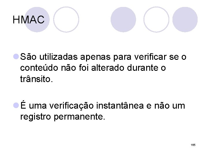 HMAC l São utilizadas apenas para verificar se o conteúdo não foi alterado durante