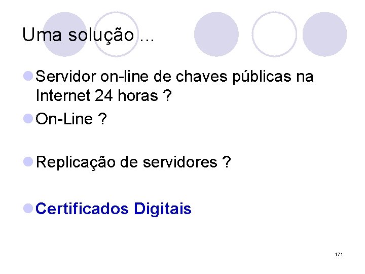 Uma solução. . . l Servidor on-line de chaves públicas na Internet 24 horas