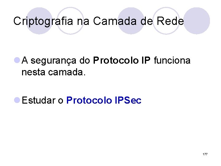 Criptografia na Camada de Rede l A segurança do Protocolo IP funciona nesta camada.