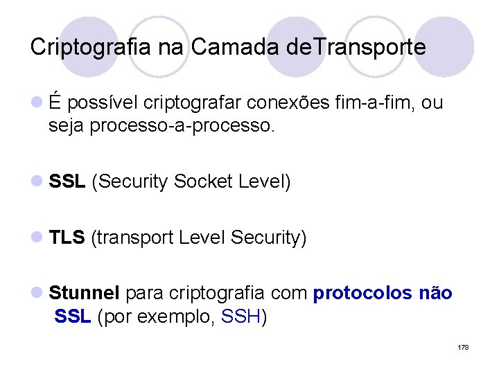 Criptografia na Camada de. Transporte l É possível criptografar conexões fim-a-fim, ou seja processo-a-processo.