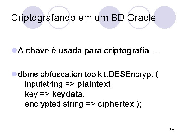 Criptografando em um BD Oracle l A chave é usada para criptografia … l