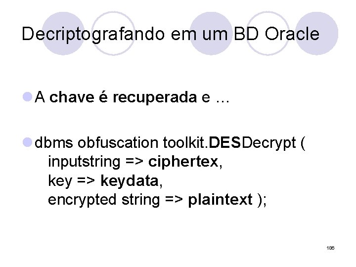 Decriptografando em um BD Oracle l A chave é recuperada e … l dbms