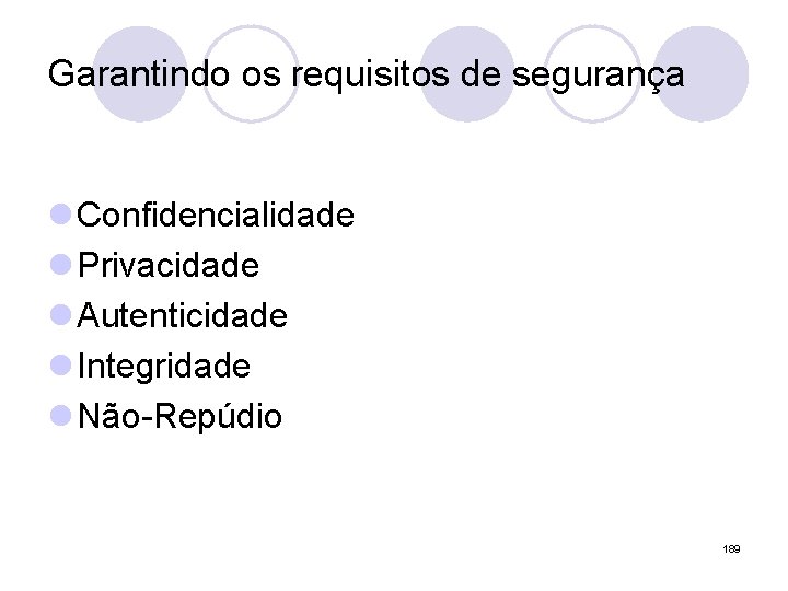 Garantindo os requisitos de segurança l Confidencialidade l Privacidade l Autenticidade l Integridade l