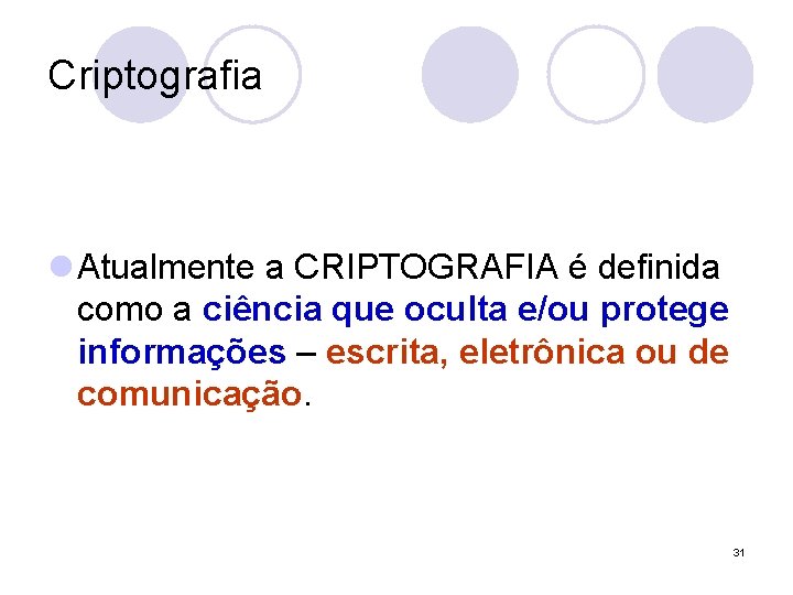 Criptografia l Atualmente a CRIPTOGRAFIA é definida como a ciência que oculta e/ou protege