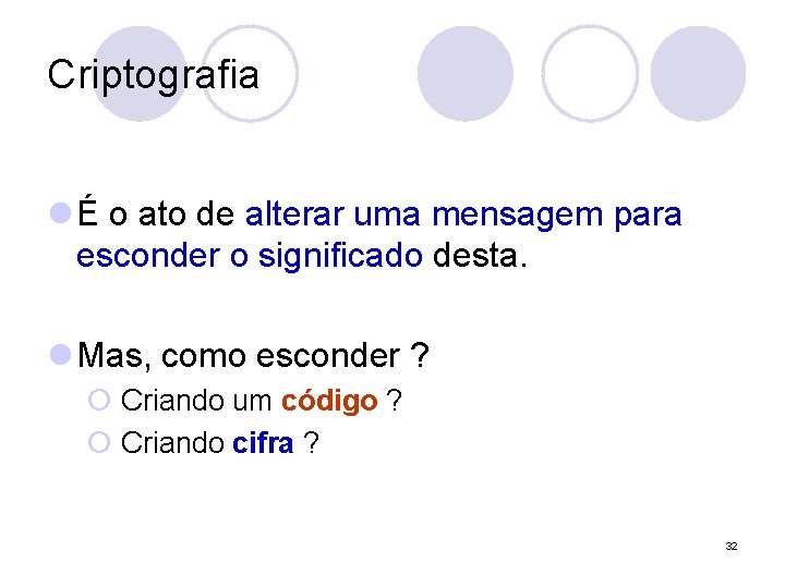 Criptografia l É o ato de alterar uma mensagem para esconder o significado desta.