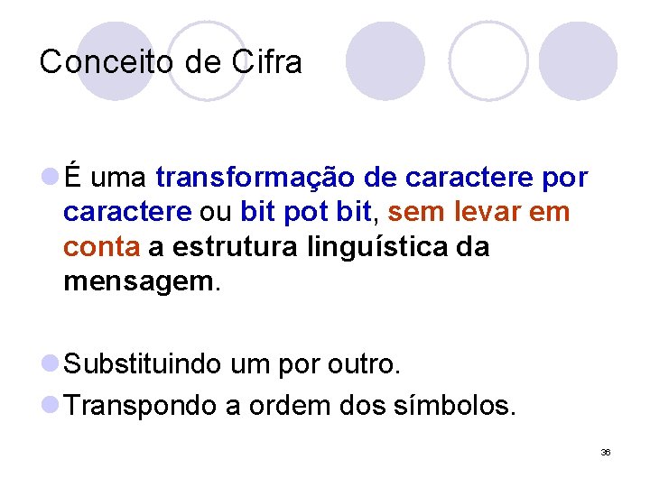 Conceito de Cifra l É uma transformação de caractere por caractere ou bit pot