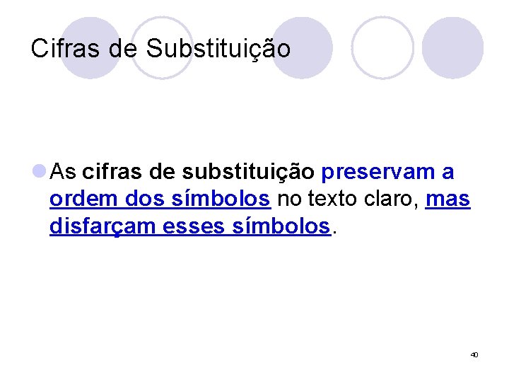 Cifras de Substituição l As cifras de substituição preservam a ordem dos símbolos no