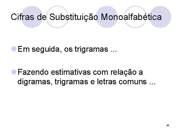 Cifras de Substituição Monoalfabética l Em seguida, os trigramas. . . l Fazendo estimativas