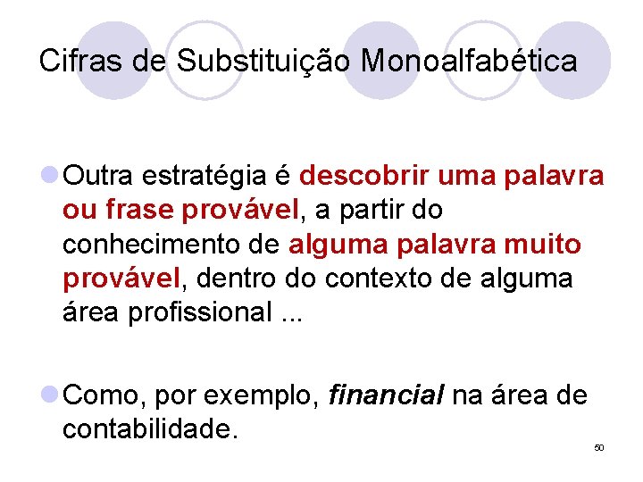 Cifras de Substituição Monoalfabética l Outra estratégia é descobrir uma palavra ou frase provável,