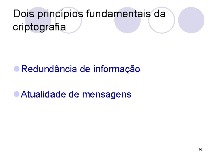 Dois princípios fundamentais da criptografia l Redundância de informação l Atualidade de mensagens 70 Dois princípios fundamentais da criptografia l Redundância de informação l Atualidade de mensagens 70