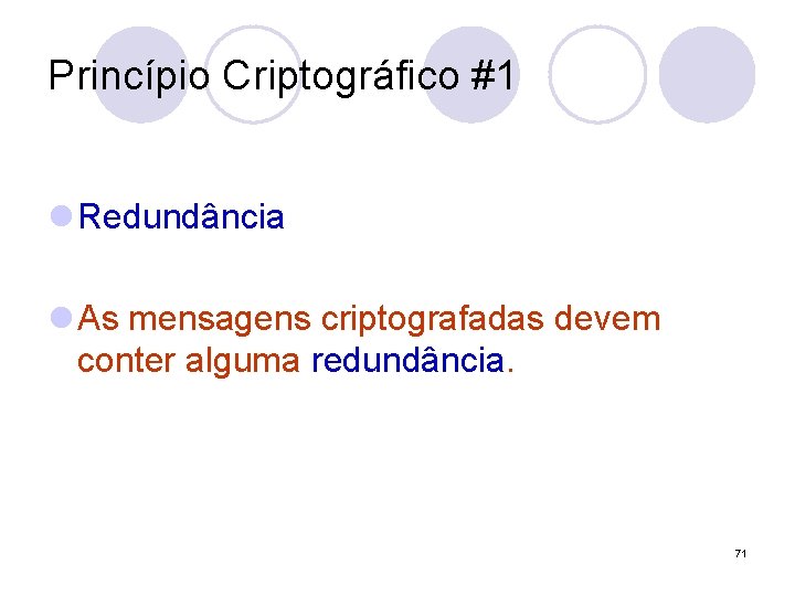 Princípio Criptográfico #1 l Redundância l As mensagens criptografadas devem conter alguma redundância. 71