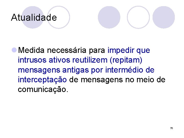 Atualidade l Medida necessária para impedir que intrusos ativos reutilizem (repitam) mensagens antigas por