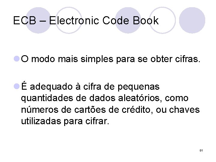ECB – Electronic Code Book l O modo mais simples para se obter cifras.