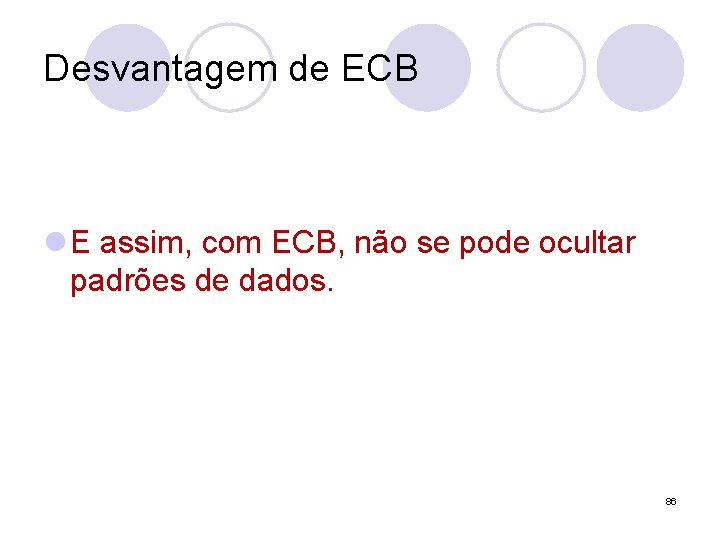 Desvantagem de ECB l E assim, com ECB, não se pode ocultar padrões de