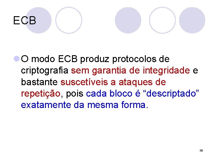 ECB l O modo ECB produz protocolos de criptografia sem garantia de integridade e ECB l O modo ECB produz protocolos de criptografia sem garantia de integridade e