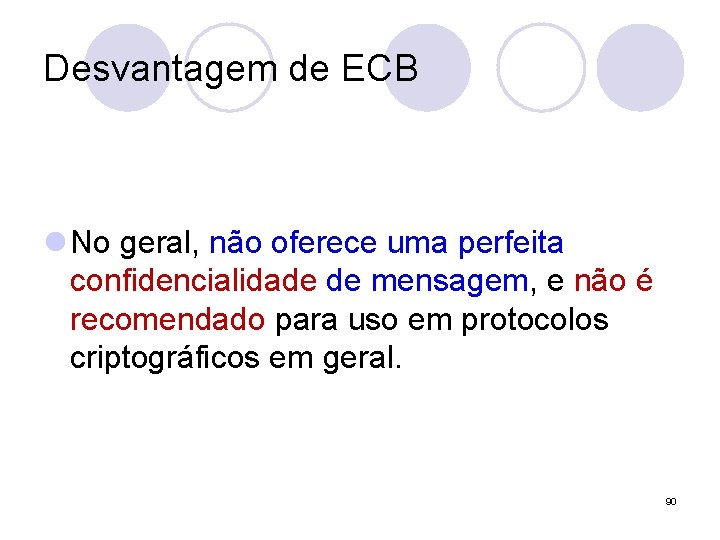 Desvantagem de ECB l No geral, não oferece uma perfeita confidencialidade de mensagem, e