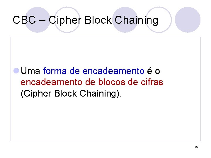 CBC – Cipher Block Chaining l Uma forma de encadeamento é o encadeamento de