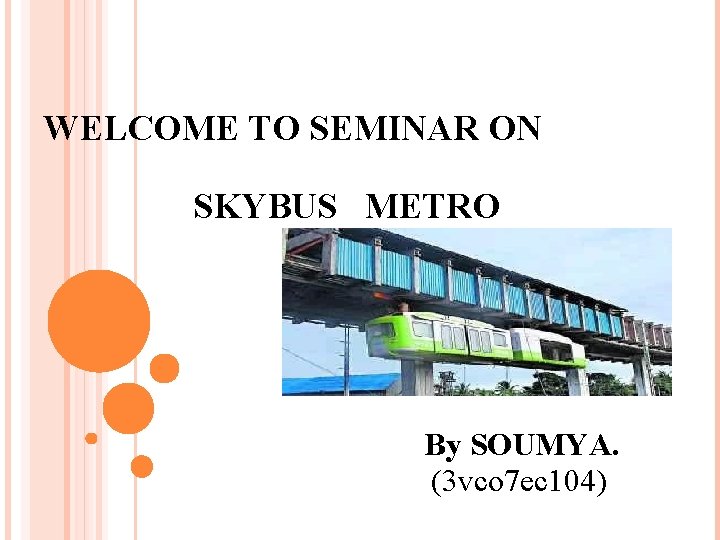 WELCOME TO SEMINAR ON SKYBUS METRO By SOUMYA. (3 vco 7 ec 104) 