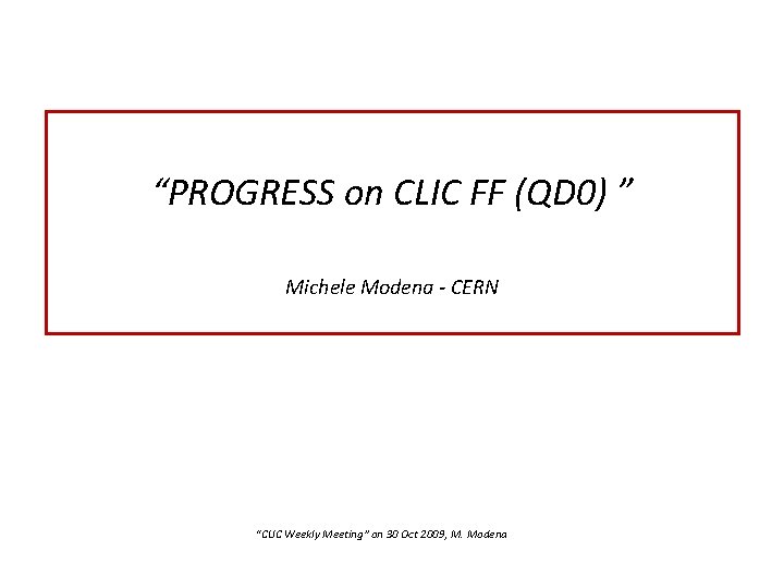 “PROGRESS on CLIC FF (QD 0) ” Michele Modena - CERN “CLIC Weekly Meeting”