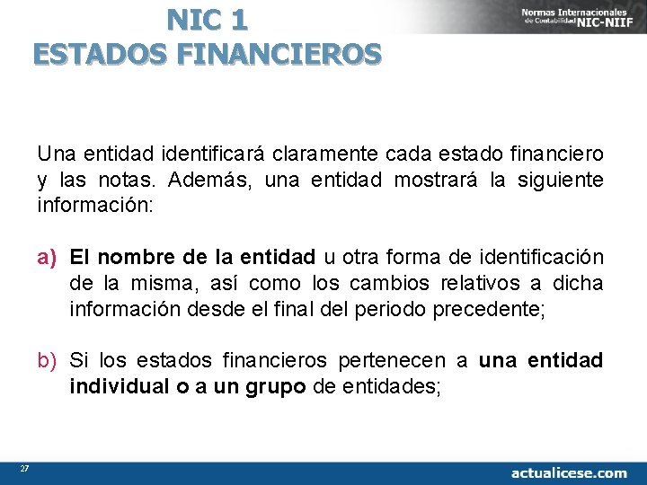 NIC 1 ESTADOS FINANCIEROS Una entidad identificará claramente cada estado financiero y las notas.