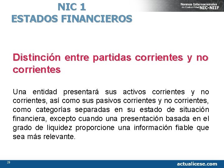 NIC 1 ESTADOS FINANCIEROS Distinción entre partidas corrientes y no corrientes Una entidad presentará