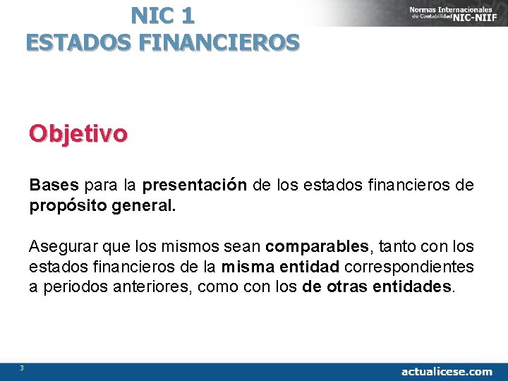 NIC 1 ESTADOS FINANCIEROS Objetivo Bases para la presentación de los estados financieros de