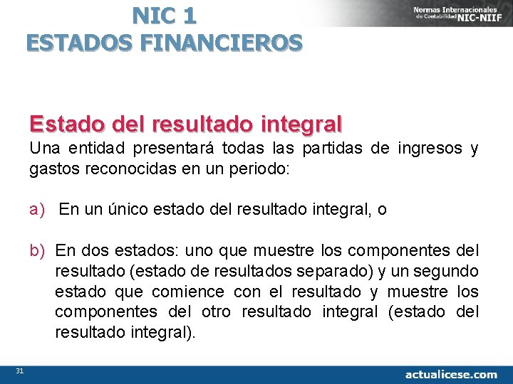 NIC 1 ESTADOS FINANCIEROS Estado del resultado integral Una entidad presentará todas las partidas