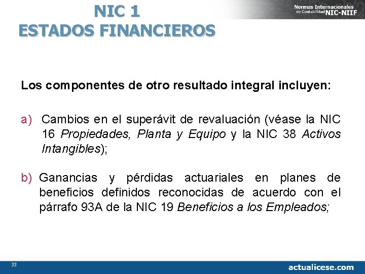 NIC 1 ESTADOS FINANCIEROS Los componentes de otro resultado integral incluyen: a) Cambios en