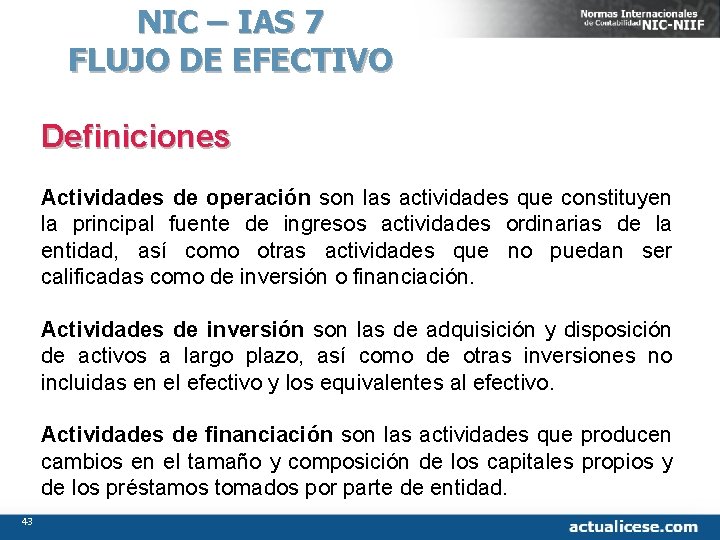NIC – IAS 7 FLUJO DE EFECTIVO Definiciones Actividades de operación son las actividades