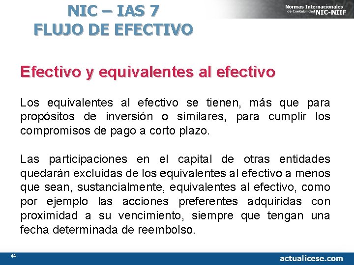 NIC – IAS 7 FLUJO DE EFECTIVO Efectivo y equivalentes al efectivo Los equivalentes