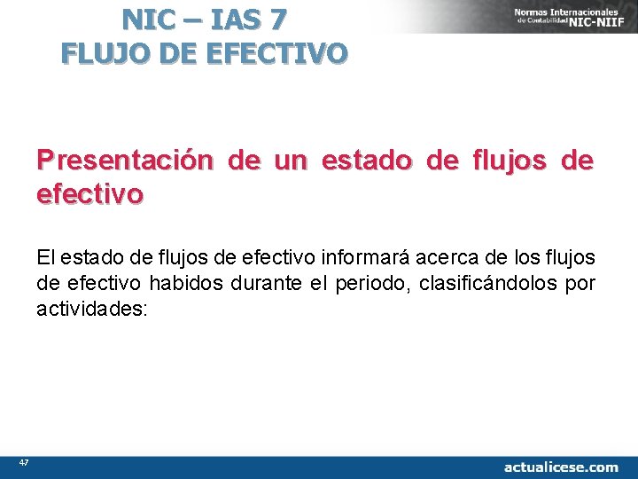 NIC – IAS 7 FLUJO DE EFECTIVO Presentación de un estado de flujos de