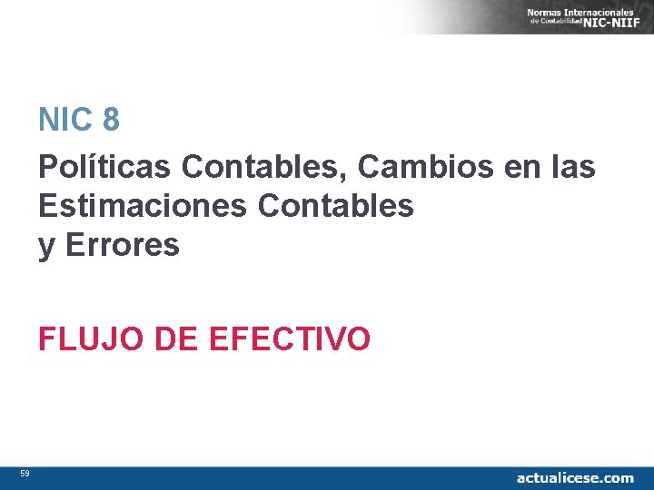 NIC 8 Políticas Contables, Cambios en las Estimaciones Contables y Errores FLUJO DE EFECTIVO