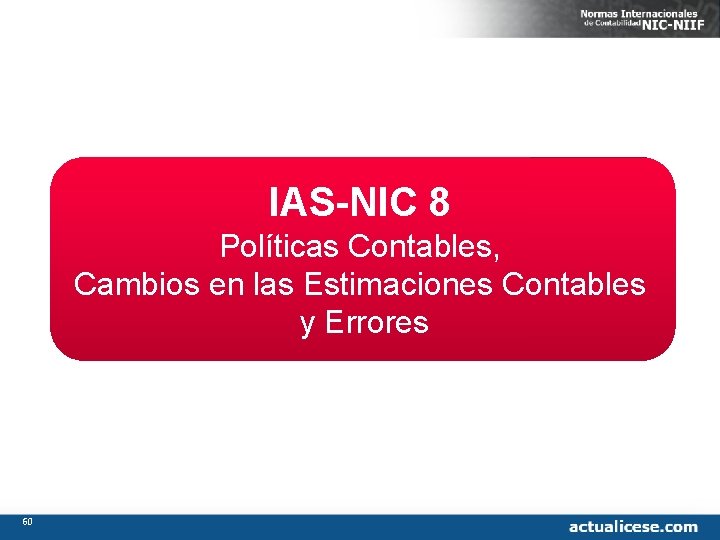 IAS-NIC 8 Políticas Contables, Cambios en las Estimaciones Contables y Errores 60 