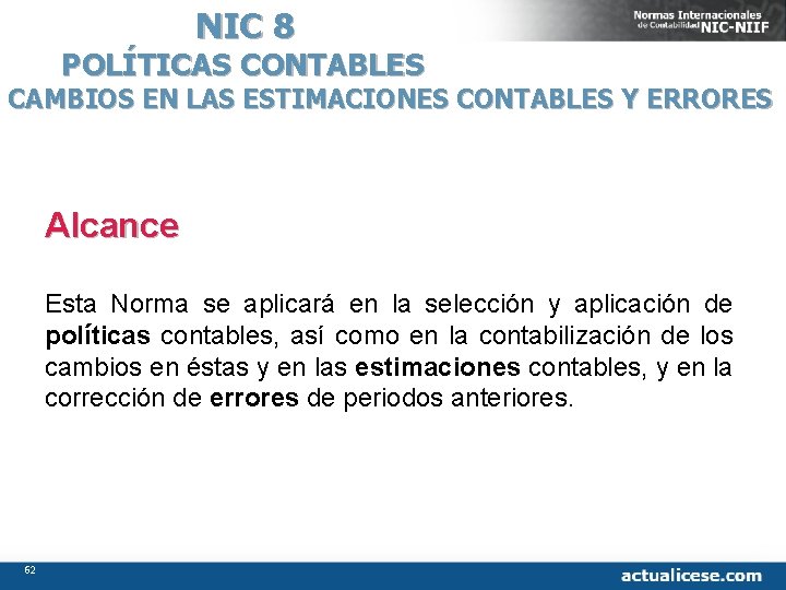 NIC 8 POLÍTICAS CONTABLES CAMBIOS EN LAS ESTIMACIONES CONTABLES Y ERRORES Alcance Esta Norma