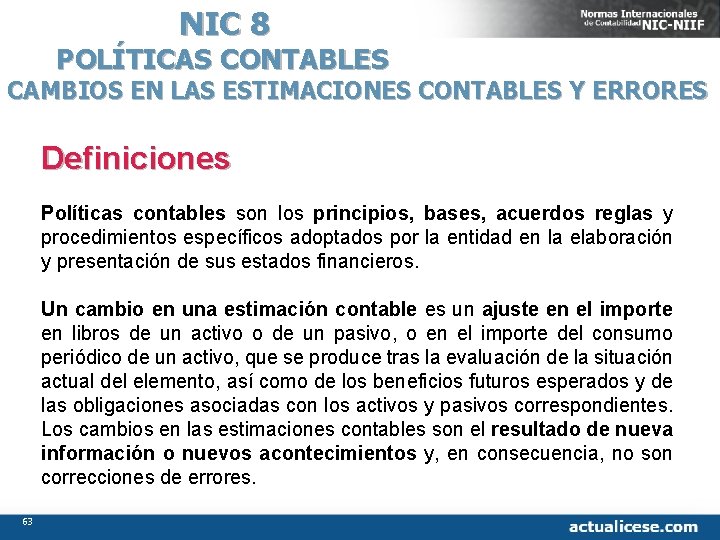 NIC 8 POLÍTICAS CONTABLES CAMBIOS EN LAS ESTIMACIONES CONTABLES Y ERRORES Definiciones Políticas contables