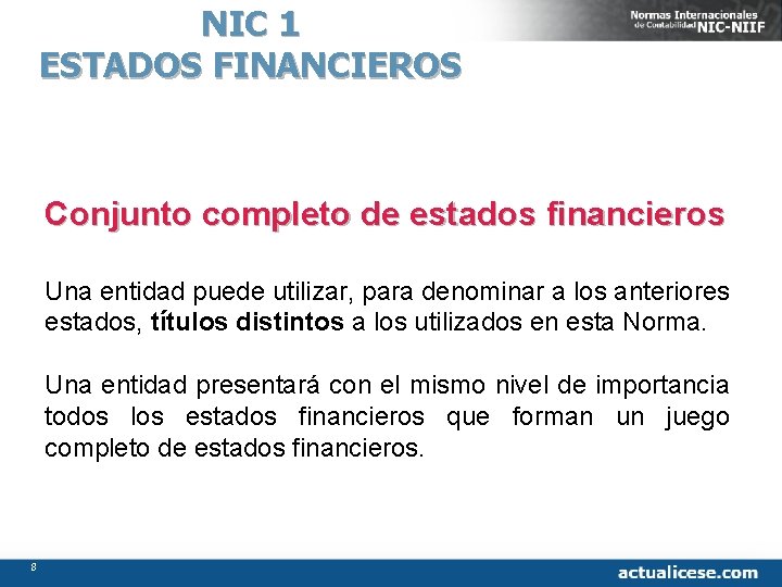 NIC 1 ESTADOS FINANCIEROS Conjunto completo de estados financieros Una entidad puede utilizar, para